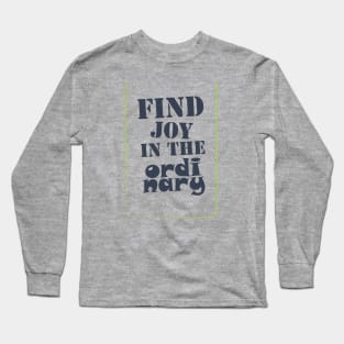 Find joy in the ordinary Long Sleeve T-Shirt